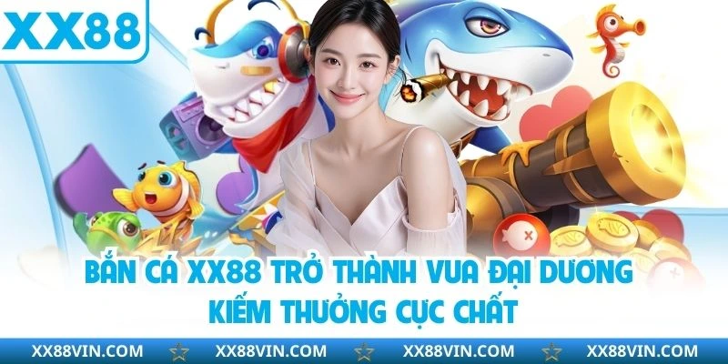 Bắn cá XX88 trở thành vua đại dương kiếm thưởng cực chất