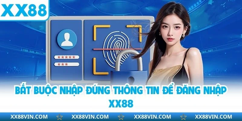 Bắt buộc nhập đúng thông tin để đăng nhập XX88
