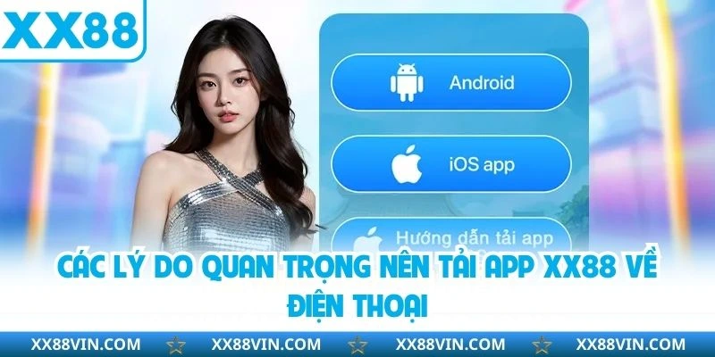 Các lý do quan trọng nên tải app XX88 về điện thoại