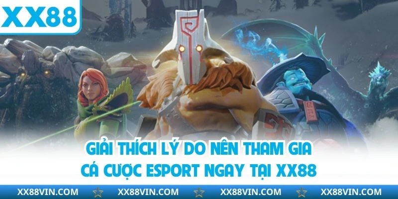 Esport XX88 - Địa Điểm Hot Cho Người Hâm Mộ Thể Thao Điện Tử 2 Giải thích lý do nên tham gia cá cược esport ngay tại XX88