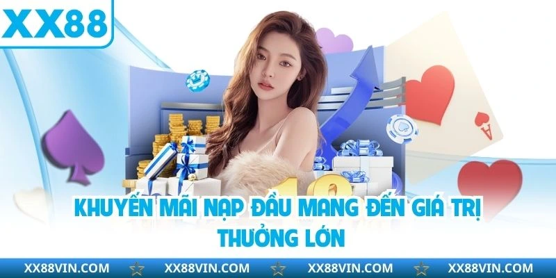 Khuyến mãi nạp đầu mang đến giá trị thưởng lớn