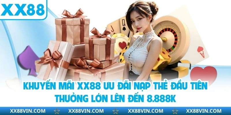 Ưu đãi nạp thẻ đầu tiên XX88 thưởng lớn lên đến 8.888K