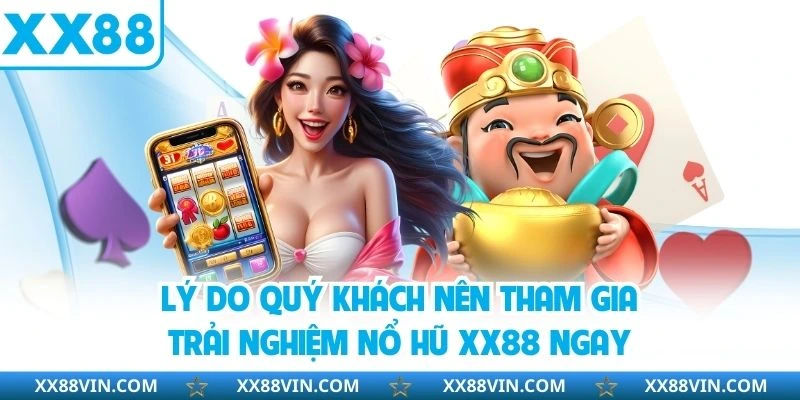 Lý do quý khách nên tham gia trải nghiệm nổ hũ XX88 ngay