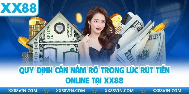 Quy định cần nắm rõ trong lúc rút tiền online tại XX88