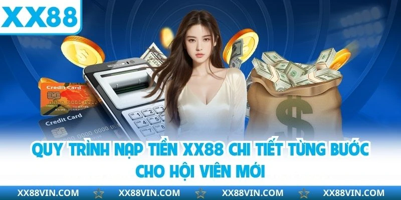 Quy trình nạp tiền XX88 chi tiết từng bước cho hội viên mới