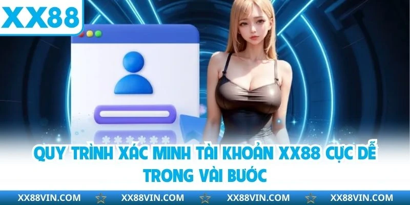Quy trình xác minh tài khoản XX88 cực dễ trong vài bước
