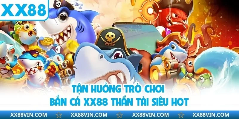 Tận hưởng trò chơi bắn cá XX88 Thần Tài siêu hot