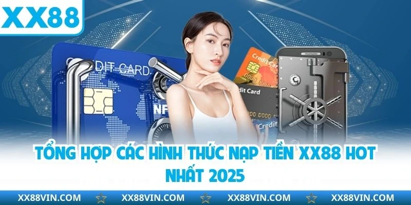 Tổng hợp các hình thức nạp tiền XX88 hot nhất 2025