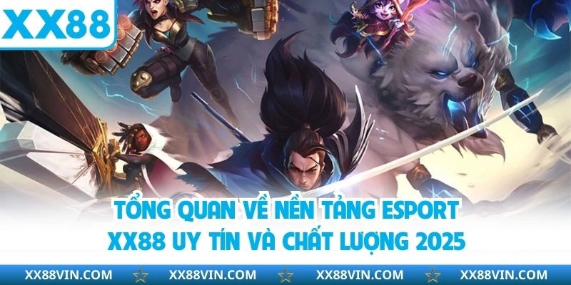 Esport XX88 - Địa Điểm Hot Cho Người Hâm Mộ Thể Thao Điện Tử 1 Tổng quan về nền tảng esport XX88 uy tín và chất lượng 2025