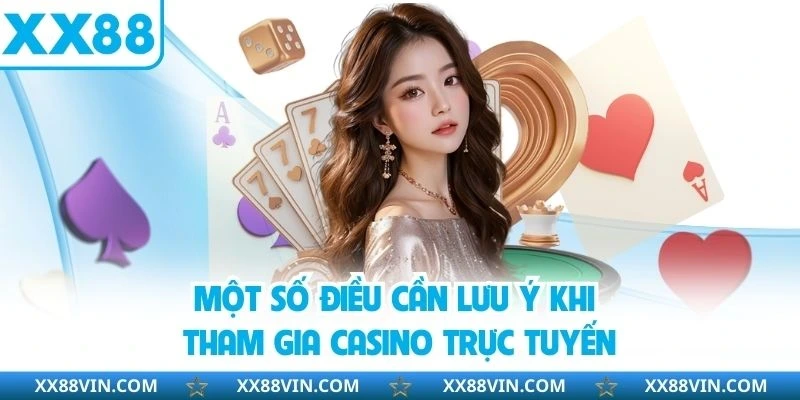 Casino Trực Tuyến - Sòng Bạc Chân Thực, Đầy Sống Động 4 Một số điều cần lưu ý khi tham gia casino trực tuyến