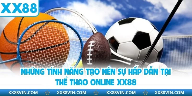 Những tính năng tạo nên sự hấp dẫn tại thể thao online XX88